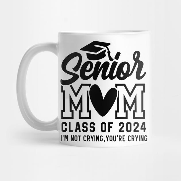Senior Mom 2024, I'm Not Crying You're Crying , Class of 2024 by Darksavage